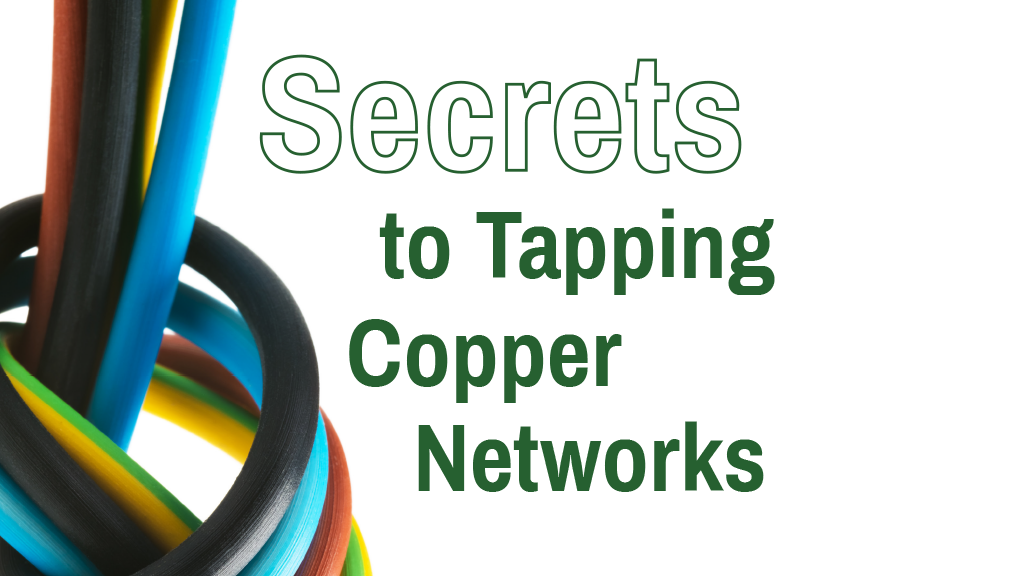 Secrets to Tapping Copper Networks